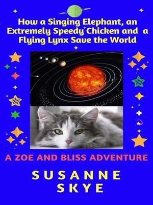 cover image of How a Singing Elephant, an Extremely Speedy Chicken and a Flying Lynx Save the World. a Story for Children between 6 and 102, and for Cats of Any Age
